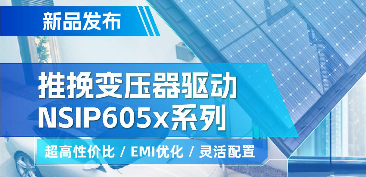mg不朽情缘官网推出高性价比的推挽变压器驱动NSIP605x系列，支持客户多样化灵活设计